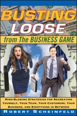 Busting Loose from the Business Game : Mind-Blowing Strategies fo