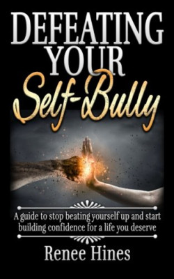 Defeating Your Self-Bully: A Guide to Stop Beating Your - Paperback NEW Hines, R
