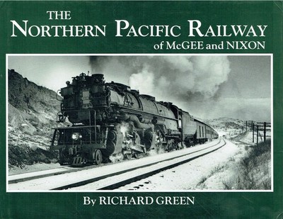 richard-green - The Northern Pacific Railway of McGee and Nixon: Classic Photogr