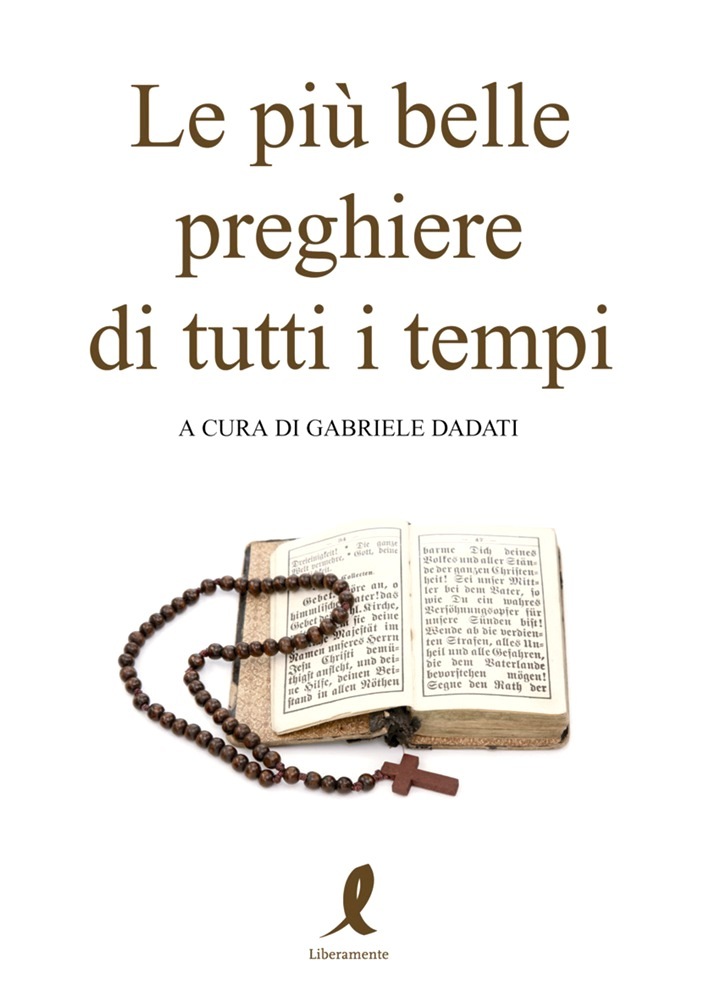 Le più belle preghiere di tutti i tempi. A cura di Gabriele Dadati - Liberamente