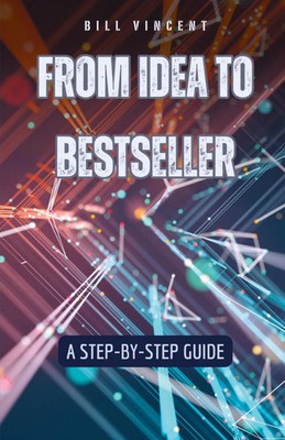 From Idea to Bestseller A Step-by-Step Guide Bill Vincent Taschenbuch Englisch