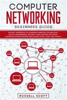 Computer Networking Beginners Guide: An Easy Approach to Learning Wireless Te...