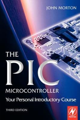 The PIC Microcontroller: Your Personal Introductory Course, Morton, John, 978075