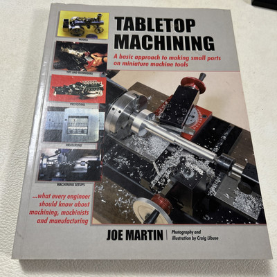 Tabletop Machining : A Basic Approach to Making Small Parts on Miniature Machine