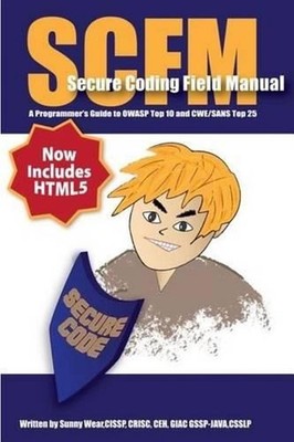 Scfm: Secure Coding Field Manual: A Programmer's Guide to OWASP Top 10 and CWE/S