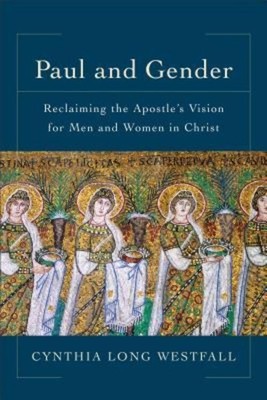 Paul and Gender | Reclaiming the Apostle's Vision for Men and Women in Christ