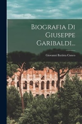 Giovanni Battista Cune Biografia Di Giuseppe Garibaldi.. (Paperback) (UK IMPORT)