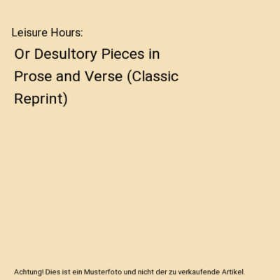 Leisure Hours: Or Desultory Pieces in Prose and Verse [Classic Reprint], E. L.