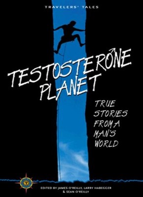 Testosterone Planet: True Stories from a Man's World (Travelers'