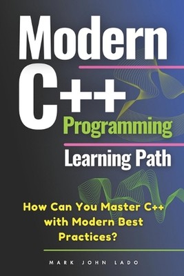 Modern C++ Programming Learning Path: How Can You Master C++ with Modern Best Pr