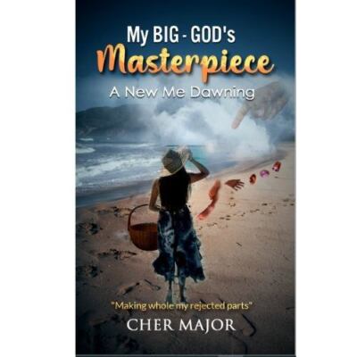 My Big-GOD's Masterpiece: A New Me Dawning by Major, Nadia Cher C.