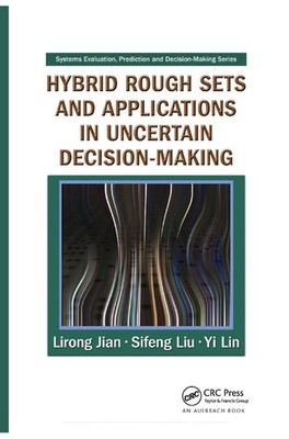 Hybrid Rough Sets and Applications in Uncertain Decision-Making by Lirong Jian (