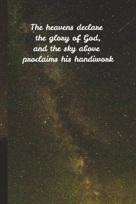 The heavens declare the glory of God: and the sky above proclaims his handiwork