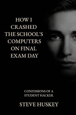 How I Crashed the Schools Computer's on Final Exam Day: Confessions of a Student