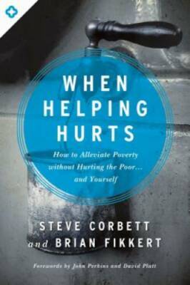 When Helping Hurts: How to Alleviate Poverty Without Hurting the Poo - VERY GOOD
