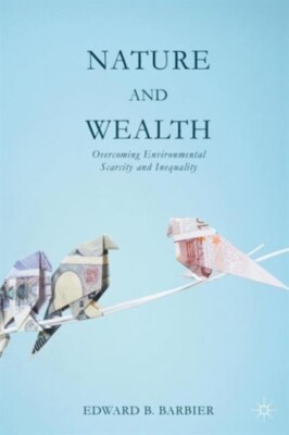 Barbier - Nature and Wealth  Overcoming Environmental Scarcity and Ine - X555z