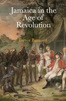 Trevor Burnard Jamaica in the Age of Revolution (Hardback)