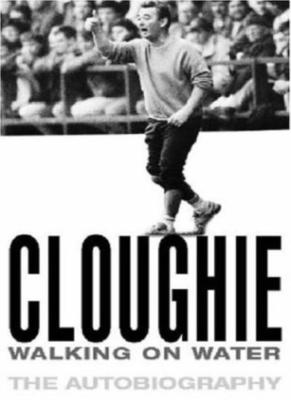 Cloughie: Walking on Water My Life,Brian Clough