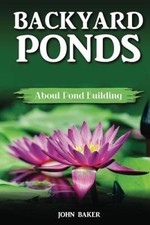 Backyard Ponds: About Pond Building by Sir John Baker [Paperback]