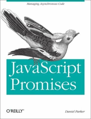 JavaScript with Promises: Managing Asynchronous Code by Daniel Parker: New