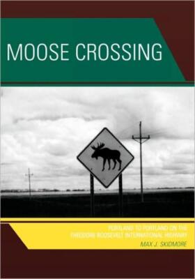 Moose Crossing: Portland To Portland On The Theodore Roosevelt Internationa...