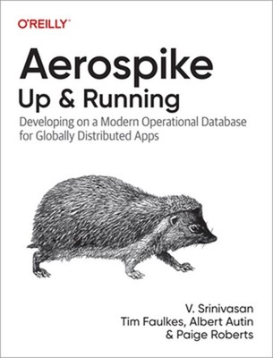 Aerospike: Up and Running: Developing on a Modern Operational Database for Globa