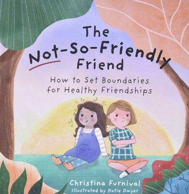 The Not-So-Friendly Friend: How To Set Boundaries for Healthy Friendships (C...