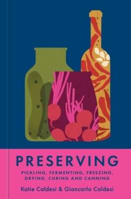 Preserving: Pickling, Fermenting, Freezing, Drying, Curing and Canning: New