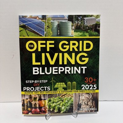 The Off-Grid Living Blueprint: Complete & Proven DIY Solutions to Achieve 100%