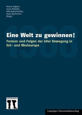 Eine Welt zu gewinnen!: Formen und Folgen der 68er Bewegung in Ost- und Westeuro