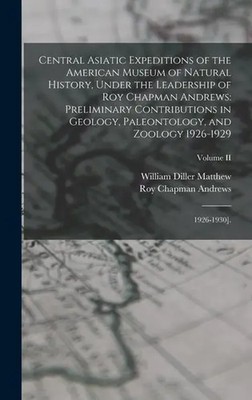 William Diller Matthew (u. a.) | Central Asiatic Expeditions of the American...