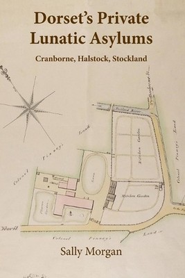 Dorset's Private Lunatic Asylums: Cranborne, Halstock, Stockland, and the founda