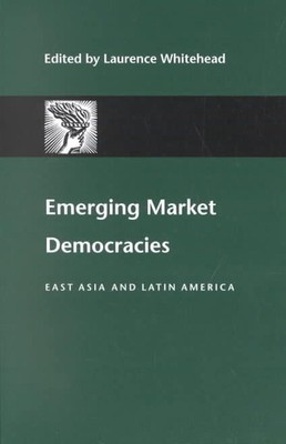 Emerging Market Democracies: East Asia and Latin America by Laurence Whitehead (