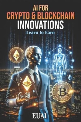 AI for Crypto & Blockchain Innovations: Learn to Earn by Euai Paperback Book
