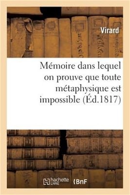 M�moire Dans Lequel on Prouve Que Toute M�taphysique Est Impossible, Que Nos Sen