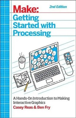 Make: Getting Started with Processing: A Hands-On Introduction to Making Interac