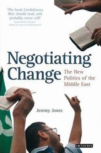 Negotiating Change: The New Politics of the Middle East: v. 58 (Library of Moder