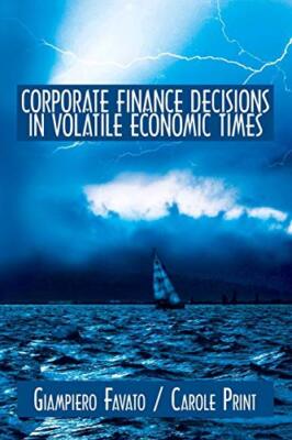 CORPORATE FINANCE DECISIONS IN VOLATILE ECONOMIC TIMES,Giampiero