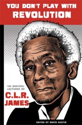 You Don't Play with Revolution: The Montreal Lectures of CLR James by CLR James