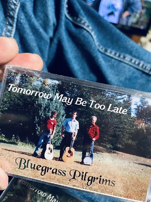Bluegrass Pilgrims  tomorrow May Be Too Late...new Cassette
