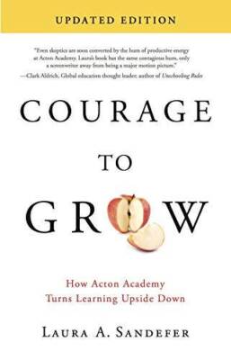 Courage to Grow: How Acton Academy Turns Learning Upside Down (2nd E - GOOD