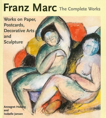 Franz Marc: The Complete Works, Volume 2: The Watercolours, Works on Paper, Scul