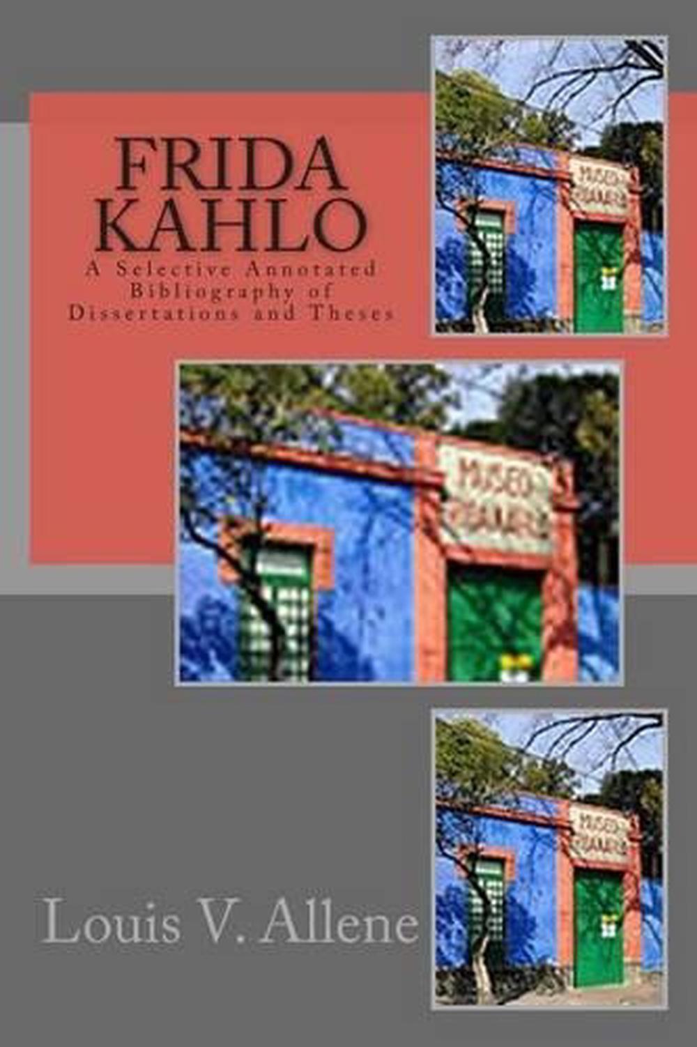 Frida Kahlo: A Selective Annotated Bibliography of Dissertations and Theses by L