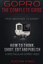 GoPro - The Complete Guide: How to Thi..., King, Justin