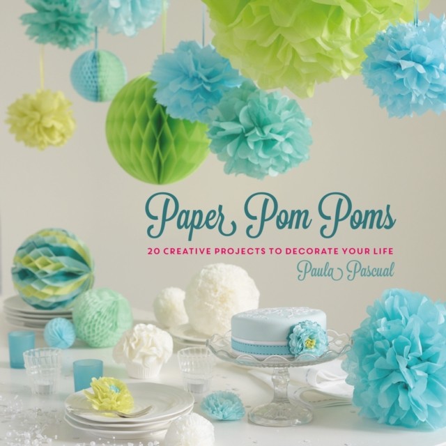 Paper Pom Poms: Creative Projects & Ideas to Decorate  by Paula Pascual HARDBACK