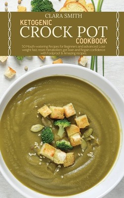 Ketogenes Crock Pot Kochbuch: 50 leckere Rezepte für Anfänger und Fortgeschrittene
