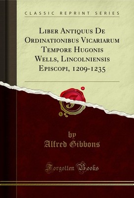 Liber Antiquus De Ordinationibus Vicariarum Tempore Hugonis Wells,