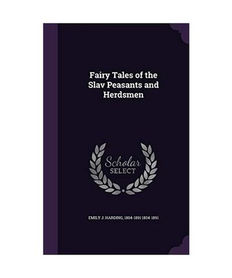 Fairy Tales of the Slav Peasants and Herdsmen, Emily J. Harding, 1804-1891 1804-
