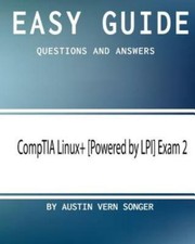Easy Guide: Comptia Linux Powered By Lpi Exam 2: Questions And Answers