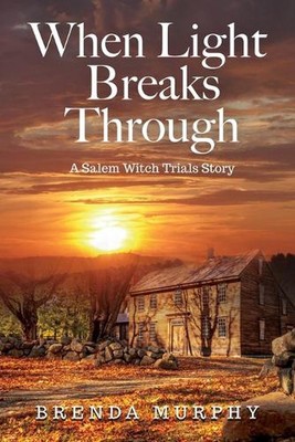 When Light Breaks Through: A Salem Witch Trials Story by Brenda Murphy Paperback